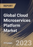 Global Cloud Microservices Platform Market Size, Share & Industry Trends Analysis Report By Component (Platform (Without Services) and Services), By Deployment Type, By Application, By End User, By Regional Outlook and Forecast, 2023-2029- Product Image