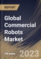 Global Commercial Robots Market Size, Share & Industry Trends Analysis Report By Application (Medical & Healthcare, Defense & Security, Agriculture & Forestry, Marine and Others), By Type, By Regional Outlook and Forecast, 2023-2029 - Product Image