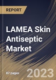 LAMEA Skin Antiseptic Market Size, Share & Industry Trends Analysis Report By Type (Alcohol, Chlorhexidine, Iodine), By Distribution Channel, By Form (Solutions, Swab Sticks, Cream), By Country and Growth Forecast, 2023-2029- Product Image