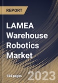 LAMEA Warehouse Robotics Market Size, Share & Industry Trends Analysis Report By Function, By Application, By Product, By Payload Capacity, By Component, By Country and Growth Forecast, 2023-2029- Product Image