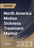 North America Motion Sickness Treatment Market Size, Share & Industry Trends Analysis Report By Drug Class (Antihistamines, Anticholinergics and Others), By Route of Administration, By Distribution Channel, By Country and Growth Forecast, 2023-2029- Product Image