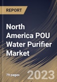 North America POU Water Purifier Market Size, Share & Industry Trends Analysis Report By Technology (RO, UV, UV & RO and Others), By Type, By Distribution Channel (B2C and B2B), By End user, By Country and Growth Forecast, 2023-2029- Product Image