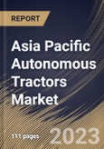 Asia Pacific Autonomous Tractors Market Size, Share & Industry Trends Analysis Report By Crop Type (Fruits & Vegetables, Oilseeds & Pulses, and Cereals & Grains), By Component, By Farm Application, By Power Output, By Country and Growth Forecast, 2023-2029- Product Image