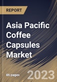 Asia Pacific Coffee Capsules Market Size, Share & Industry Trends Analysis Report By Distribution Channel (B2B, Hypermarkets & Supermarkets, E-Commerce, and Others), By Material, By End User, By Country and Growth Forecast, 2023-2029- Product Image