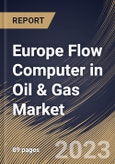 Europe Flow Computer in Oil & Gas Market Size, Share & Industry Trends Analysis Report By Operation (Midstream & Downstream and Upstream), By Component (Hardware, Software and Support Services), By Country and Growth Forecast, 2023-2029- Product Image