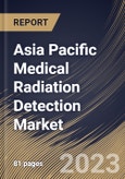Asia Pacific Medical Radiation Detection Market Size, Share & Industry Trends Analysis Report By Product, By Type (Gas-filled Detectors, Scintillators and Solid-state), By End-Use, By Country and Growth Forecast, 2023-2029- Product Image