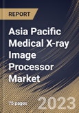 Asia Pacific Medical X-ray Image Processor Market Size, Share & Industry Trends Analysis Report By End User (Hospitals, Outpatient Facilities and Research & Manufacturing), By Product, By Application, By Country and Growth Forecast, 2023-2029- Product Image