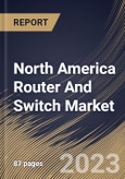 North America Router And Switch Market Size, Share & Industry Trends Analysis Report By Product, By Service (Internet Data Center/Collocation/ Hosting, BRAS, Ethernet Aggregation, Ethernet Access), By Country and Growth Forecast, 2023-2029- Product Image
