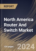 North America Router And Switch Market Size, Share & Trends Analysis Report By Product, By Service, By Country and Growth Forecast, 2024 - 2031- Product Image