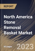 North America Stone Removal Basket Market Size, Share & Industry Trends Analysis Report By Type, By Shape (Helical, Spherical and Paired Wire), By End User, By Number of Wires, By Tip, By Country and Growth Forecast, 2023-2029- Product Image
