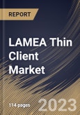 LAMEA Thin Client Market Size, Share & Industry Trends Analysis Report By Form Factor (Standalone, With Monitor and Mobile), By Application, By Country and Growth Forecast, 2023-2029- Product Image