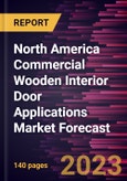 North America Commercial Wooden Interior Door Applications Market Forecast to 2028 - Regional Analysis By Material, Door Type, Mechanism, and End Use- Product Image