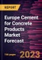 Europe Cement for Concrete Products Market Forecast to 2028 - Regional Analysis By Product Type and End User - Product Image