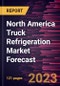 North America Truck Refrigeration Market Forecast to 2028 - Regional Analysis By Type, Application, Industry Vertical, and Class - Product Image