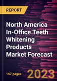 North America In-Office Teeth Whitening Products Market Forecast to 2028 - Regional Analysis by Technique, Solution and Country- Product Image