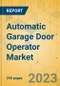 Automatic Garage Door Operator Market - Global Outlook & Forecast 2023-2028 - Product Image