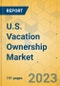 U.S. Vacation Ownership Market - Industry Outlook & Forecast 2023-2028 - Product Image