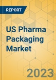 US Pharma Packaging Market - Focused Insights 2023-2028- Product Image