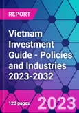 Vietnam Investment Guide - Policies and Industries 2023-2032- Product Image
