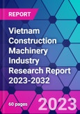 Vietnam Construction Machinery Industry Research Report 2023-2032- Product Image