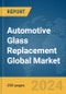 Automotive Glass Replacement Global Market Report 2023 - Product Image
