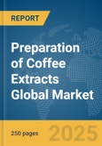 Preparation of Coffee Extracts Global Market Report 2025- Product Image