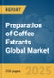 Preparation of Coffee Extracts Global Market Report 2025 - Product Thumbnail Image