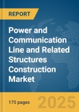 Power and Communication Line and Related Structures Construction Market Report 2025- Product Image