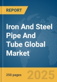 Iron And Steel Pipe And Tube Global Market Report 2025- Product Image