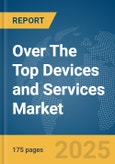 Over The Top Devices and Services Market Report 2025- Product Image