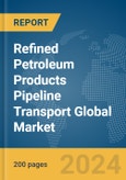 Refined Petroleum Products Pipeline Transport Global Market Report 2024- Product Image