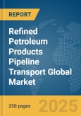 Refined Petroleum Products Pipeline Transport Global Market Report 2025- Product Image