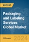Packaging and Labeling Services Global Market Report 2024 - Product Image