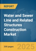 Water and Sewer Line and Related Structures Construction Market Report 2025- Product Image