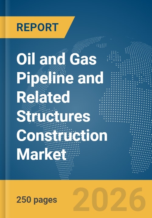 Oil and Gas Pipeline and Related Structures Construction Market Report 2026