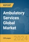 Ambulatory Services Global Market Report 2024 - Product Image