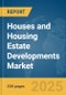 Houses and Housing Estate Developments Market Report 2025 - Product Image
