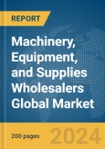 Machinery, Equipment, and Supplies Wholesalers Global Market Report 2024- Product Image