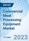 Commercial Meat Processing Equipment Market: Global Market Size, Forecast, Insights, Segmentation, and Competitive Landscape with Impact of COVID-19 & Russia-Ukraine War - Product Image