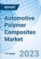 Automotive Polymer Composites Market: Global Market Size, Forecast, Insights, Segmentation, and Competitive Landscape with Impact of COVID-19 & Russia-Ukraine War - Product Image