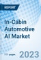 In-Cabin Automotive AI Market: Global Market Size, Forecast, Insights, Segmentation, and Competitive Landscape with Impact of COVID-19 & Russia-Ukraine War - Product Image