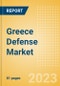 Greece Defense Market Size and Trends, Budget Allocation, Regulations, Key Acquisitions, Competitive Landscape and Forecast, 2023-2028 - Product Image