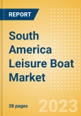South America Leisure Boat Market Summary, Competitive Analysis and Forecast to 2027- Product Image