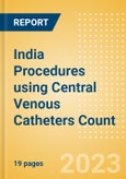 India Procedures using Central Venous Catheters Count by Segments and Forecast to 2030- Product Image
