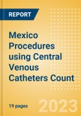 Mexico Procedures using Central Venous Catheters Count by Segments and Forecast to 2030- Product Image