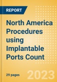 North America Procedures using Implantable Ports Count by Segments and Forecast to 2030- Product Image