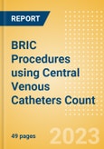 BRIC Procedures using Central Venous Catheters Count by Segments and Forecast to 2030- Product Image