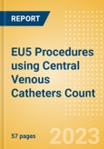 EU5 Procedures using Central Venous Catheters Count by Segments and Forecast to 2030- Product Image