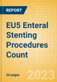 EU5 Enteral Stenting Procedures Count by Segments and Forecast to 2030- Product Image