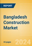 Bangladesh Construction Market Size, Trend Analysis by Sector, Competitive Landscape and Forecast to 2027- Product Image